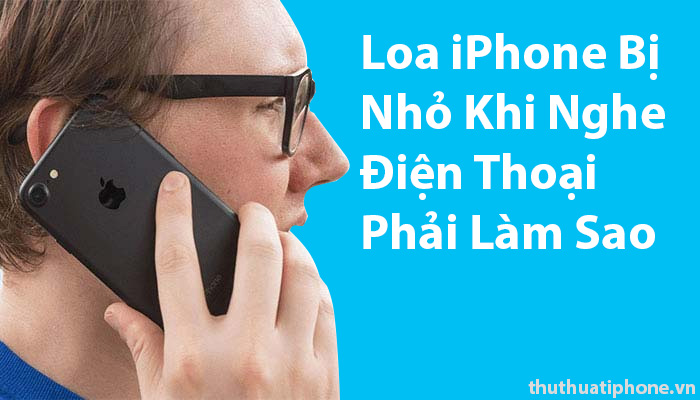 loa-iphone-bi-nho-khi-nghe-dien-thoai
